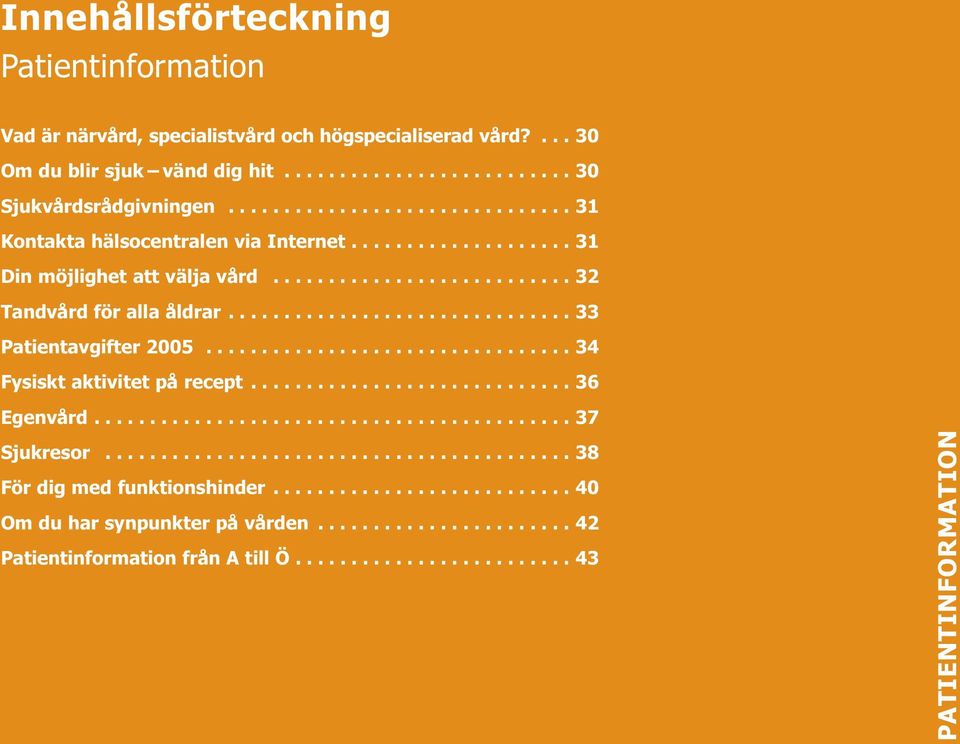 .............................. 33 Patientavgifter 2005................................. 34 Fysiskt aktivitet på recept............................. 36 Egenvård........................................... 37 Sjukresor.