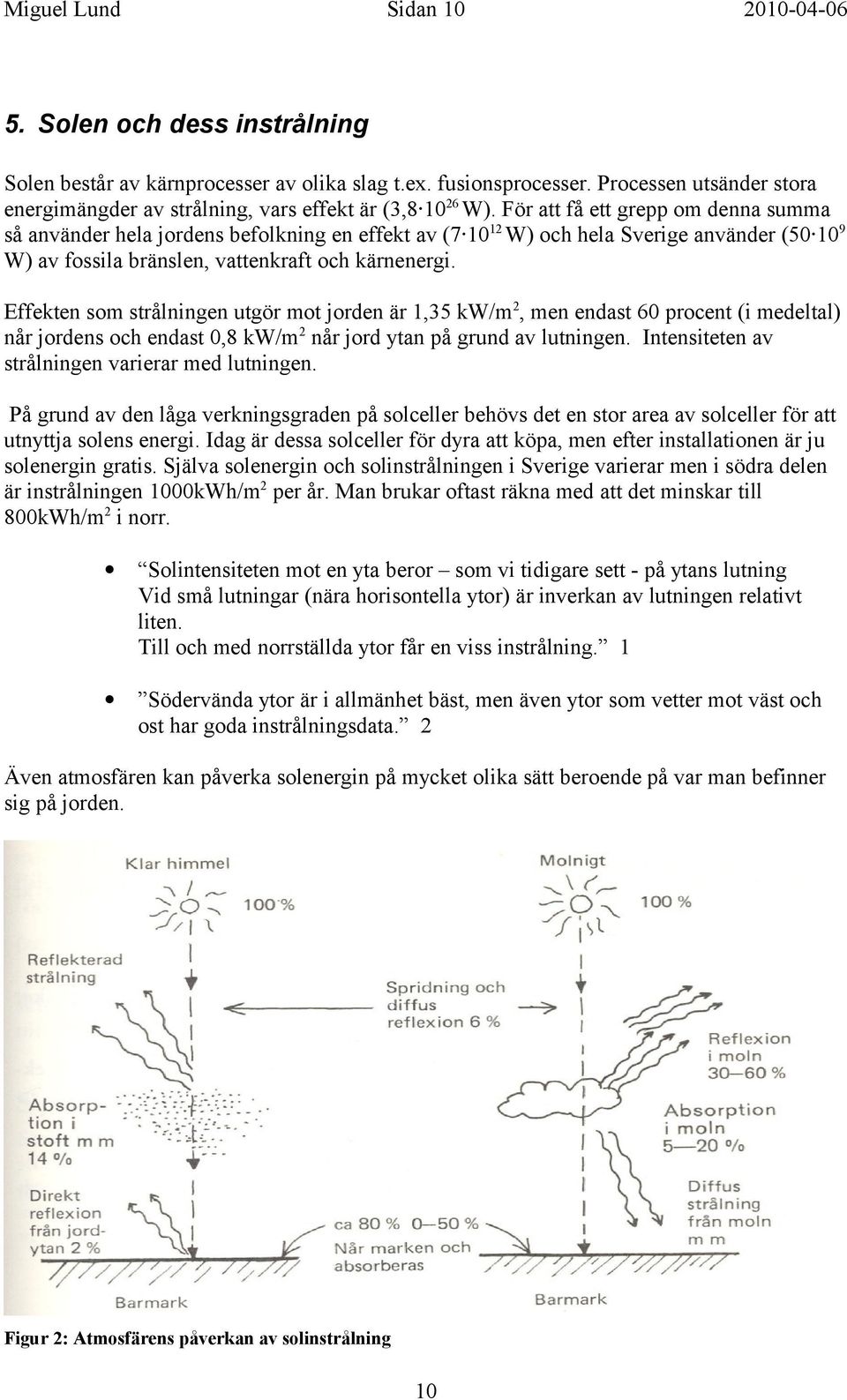 Effekten som strålningen utgör mot jorden är 1,35 kw/m2, men endast 60 procent (i medeltal) når jordens och endast 0,8 kw/m2 når jord ytan på grund av lutningen.