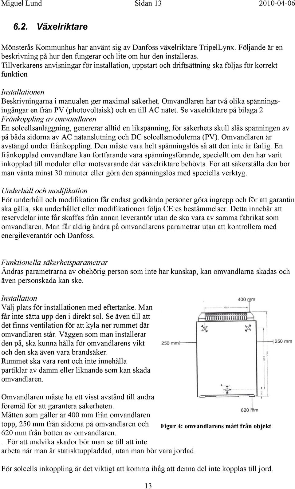 Omvandlaren har två olika spänningsingångar en från PV (photovoltaisk) och en till AC nätet.