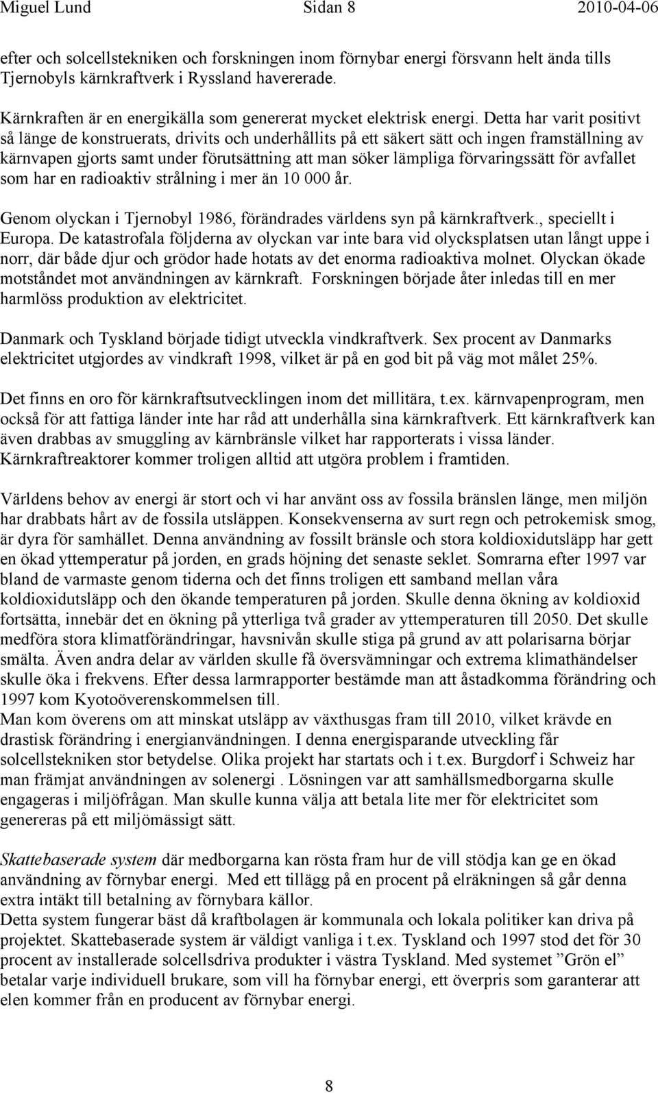 Detta har varit positivt så länge de konstruerats, drivits och underhållits på ett säkert sätt och ingen framställning av kärnvapen gjorts samt under förutsättning att man söker lämpliga