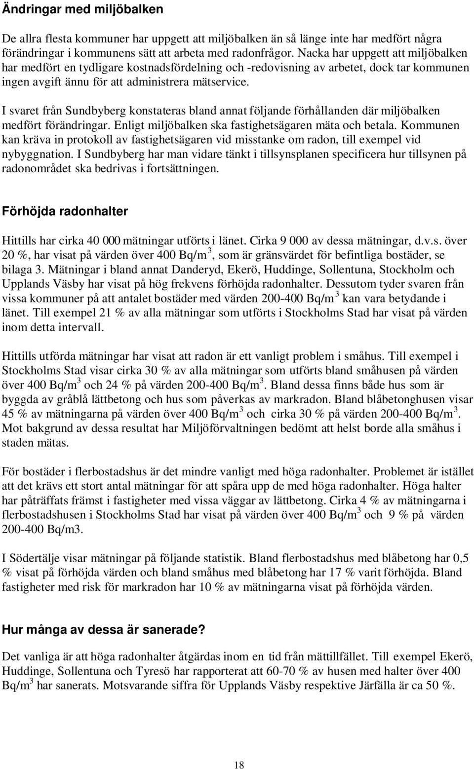 I svaret från Sundbyberg konstateras bland annat följande förhållanden där miljöbalken medfört förändringar. Enligt miljöbalken ska fastighetsägaren mäta och betala.