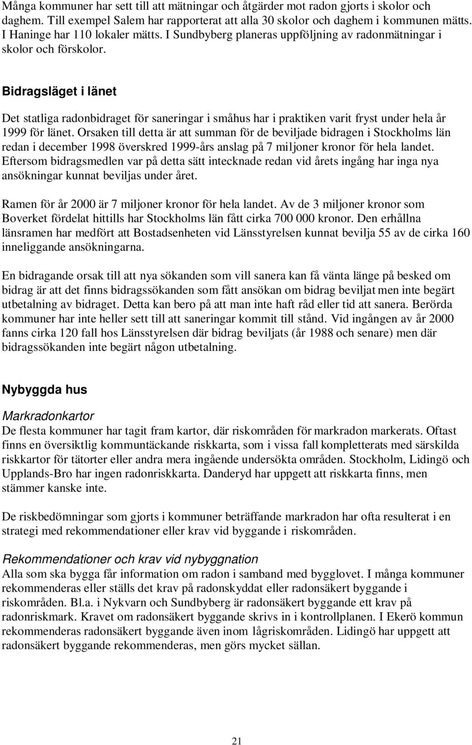 Bidragsläget i länet Det statliga radonbidraget för saneringar i småhus har i praktiken varit fryst under hela år 1999 för länet.