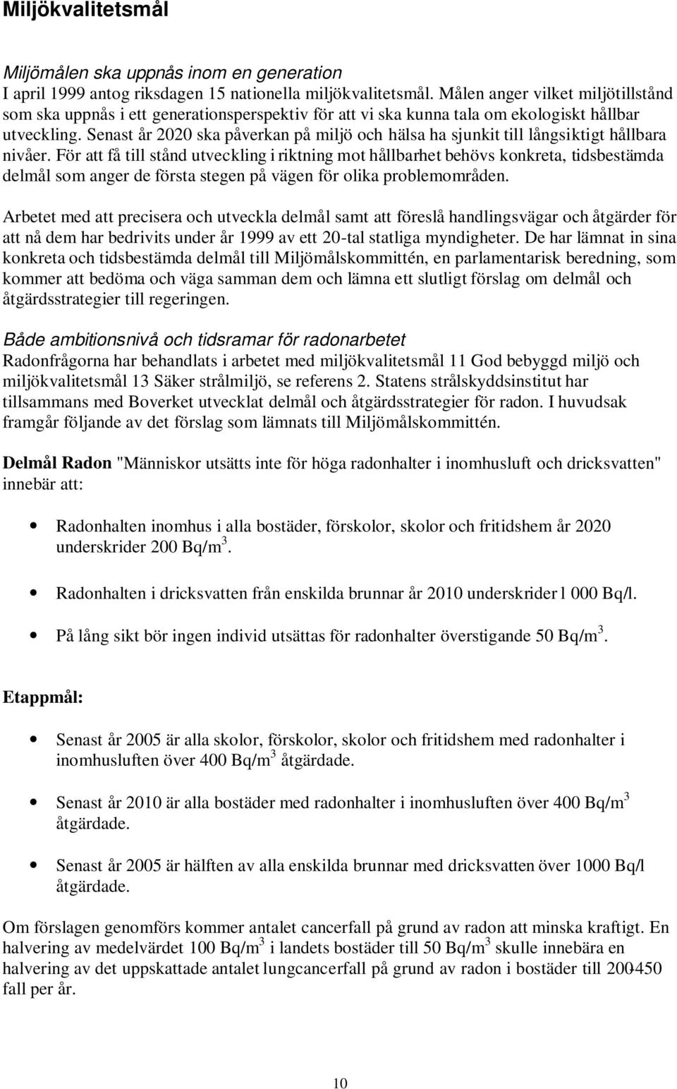 Senast år 2020 ska påverkan på miljö och hälsa ha sjunkit till långsiktigt hållbara nivåer.