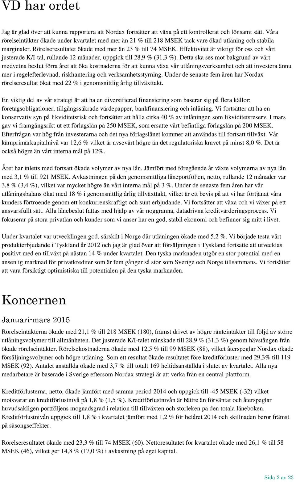 Effektivitet är viktigt för oss och vårt justerade K/I-tal, rullande 12 månader, uppgick till 28,9 % (31,3 %).