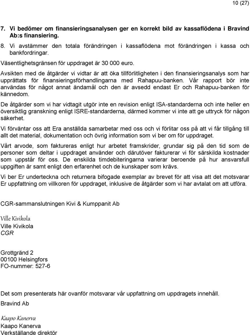 Avsikten med de åtgärder vi vidtar är att öka tillförlitligheten i den finansieringsanalys som har upprättats för finansieringsförhandlingarna med Rahapuu-banken.