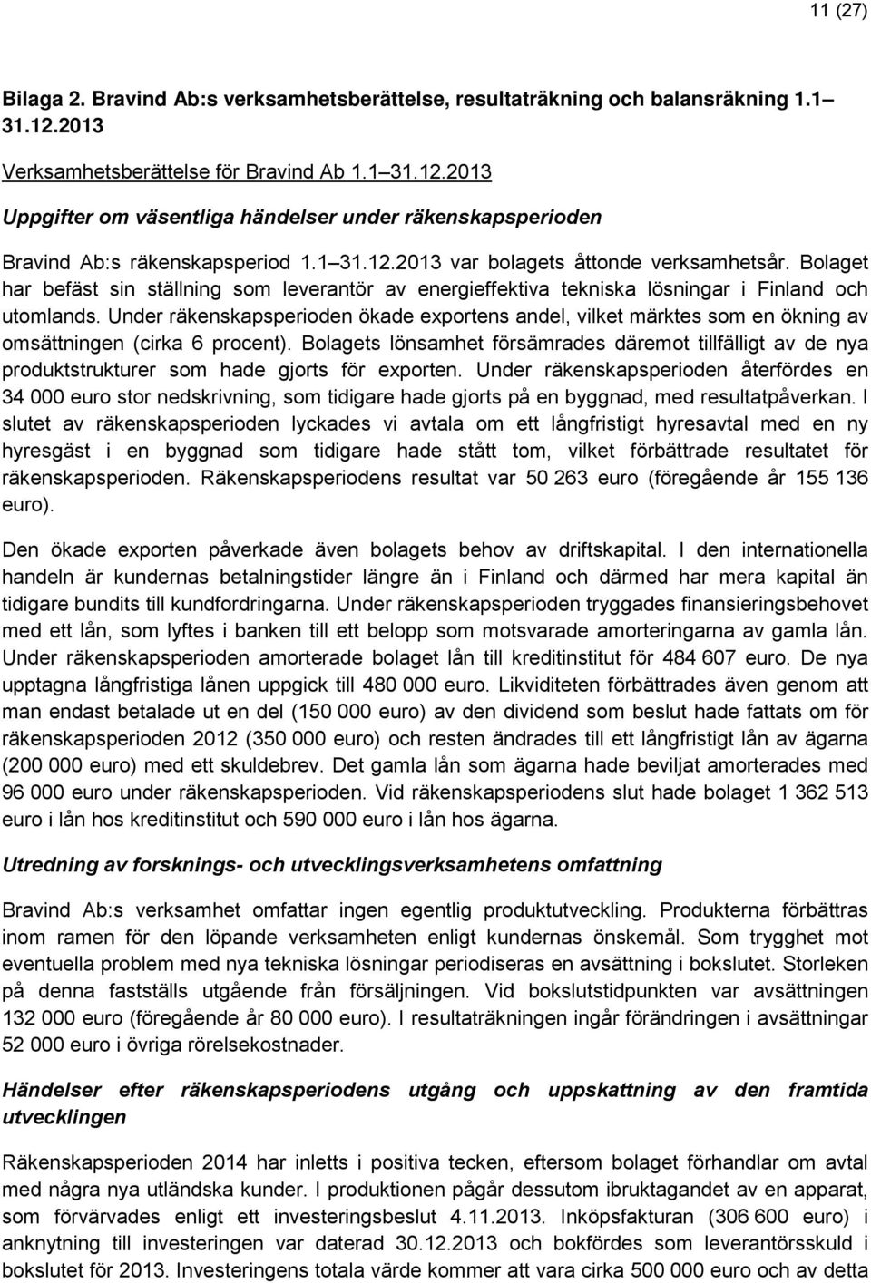 Under räkenskapsperioden ökade exportens andel, vilket märktes som en ökning av omsättningen (cirka 6 procent).