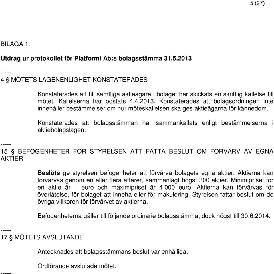 Konstaterades att bolagsstämman har sammankallats enligt bestämmelserna i aktiebolagslagen.