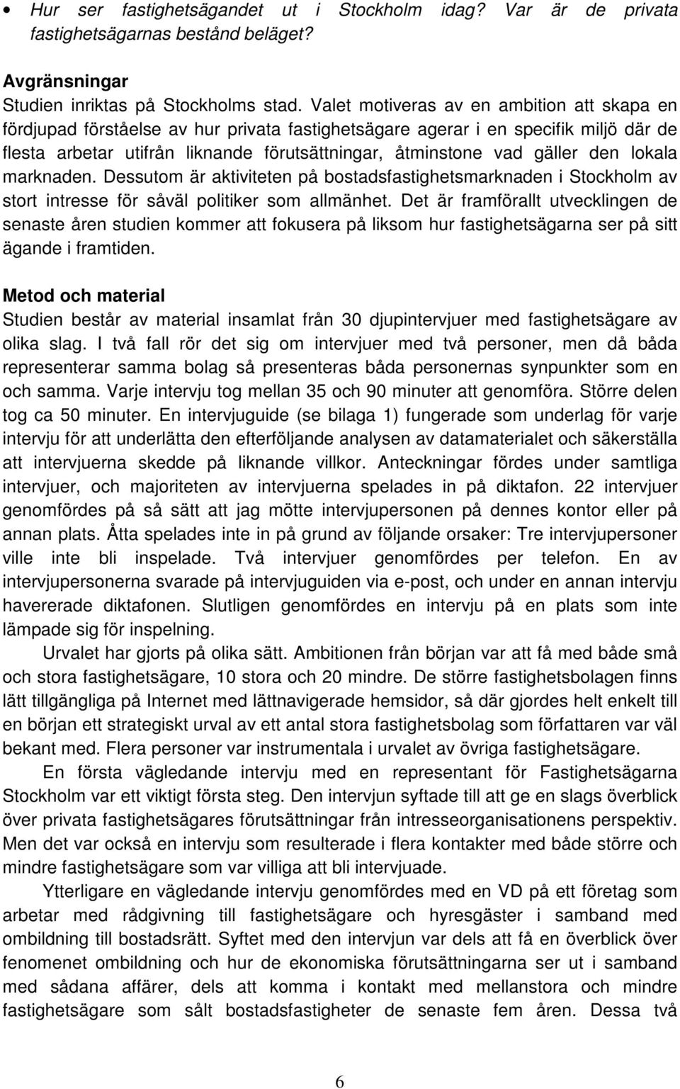 gäller den lokala marknaden. Dessutom är aktiviteten på bostadsfastighetsmarknaden i Stockholm av stort intresse för såväl politiker som allmänhet.