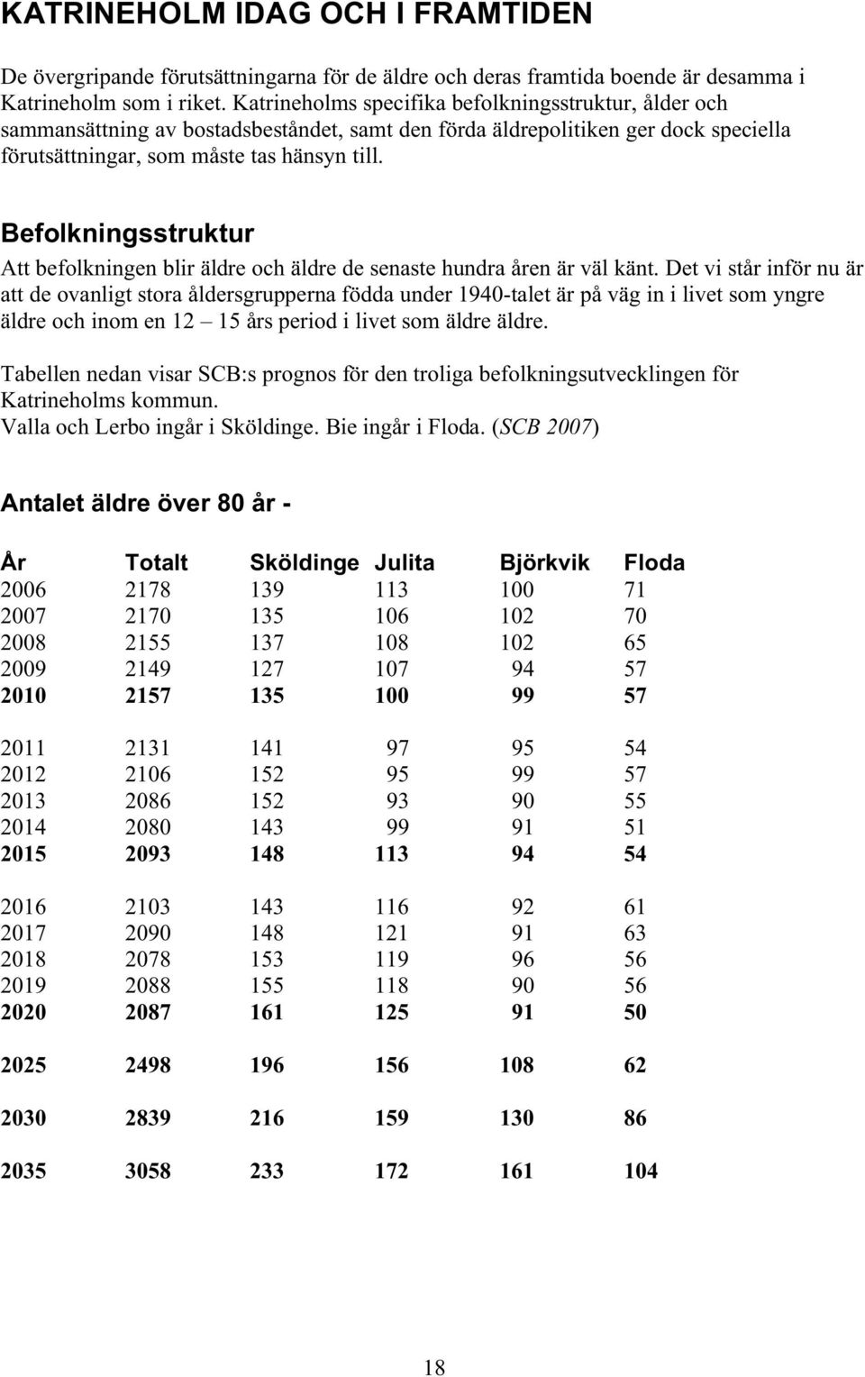 Befolkningsstruktur Att befolkningen blir äldre och äldre de senaste hundra åren är väl känt.