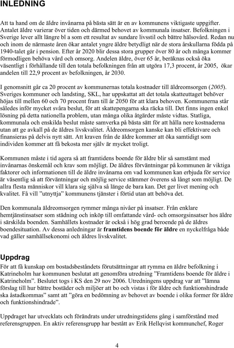 Redan nu och inom de närmaste åren ökar antalet yngre äldre betydligt när de stora årskullarna födda på 1940-talet går i pension.