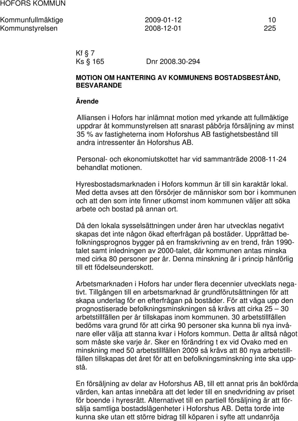 av minst 35 % av fastigheterna inom Hoforshus AB fastighetsbestånd till andra intressenter än Hoforshus AB. Personal- och ekonomiutskottet har vid sammanträde 2008-11-24 behandlat motionen.