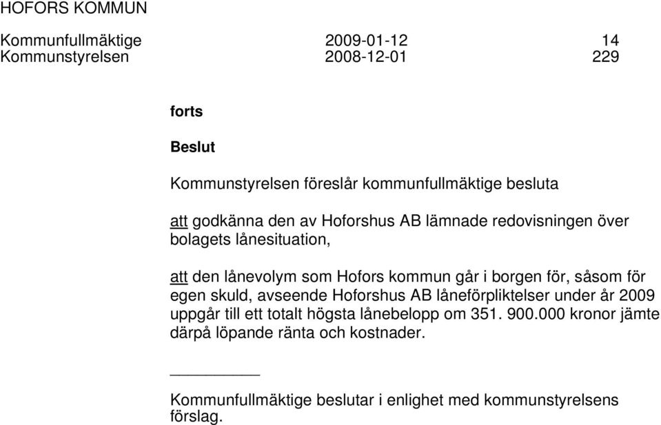 borgen för, såsom för egen skuld, avseende Hoforshus AB låneförpliktelser under år 2009 uppgår till ett totalt högsta lånebelopp