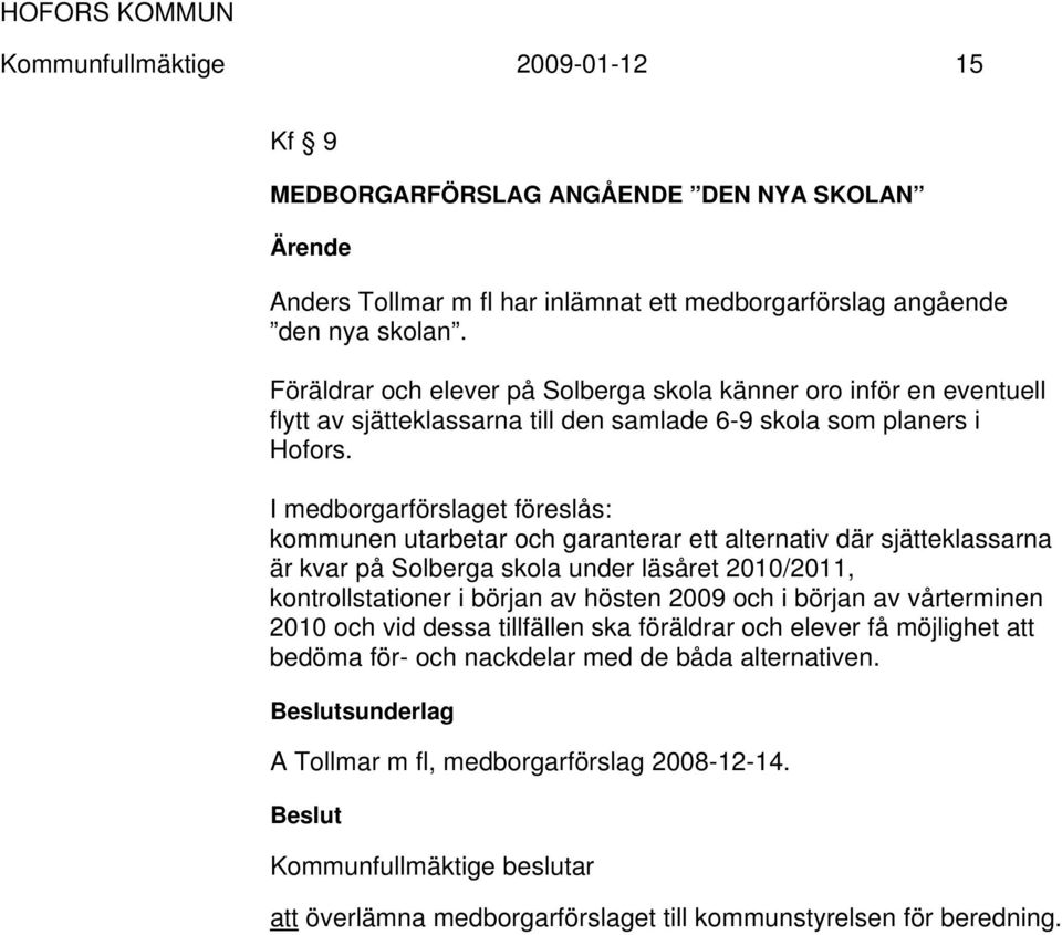 I medborgarförslaget föreslås: kommunen utarbetar och garanterar ett alternativ där sjätteklassarna är kvar på Solberga skola under läsåret 2010/2011, kontrollstationer i början av hösten 2009 och i