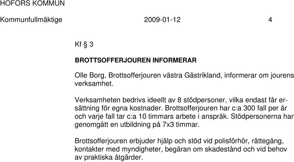 Brottsofferjouren har c:a 300 fall per år och varje fall tar c:a 10 timmars arbete i anspråk.