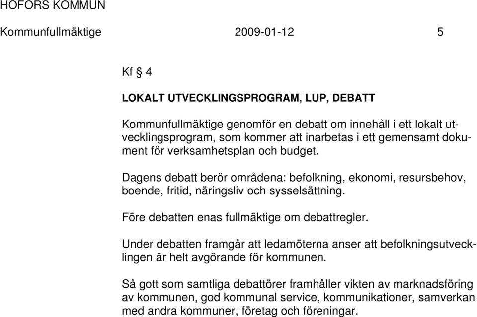 Dagens debatt berör områdena: befolkning, ekonomi, resursbehov, boende, fritid, näringsliv och sysselsättning. Före debatten enas fullmäktige om debattregler.