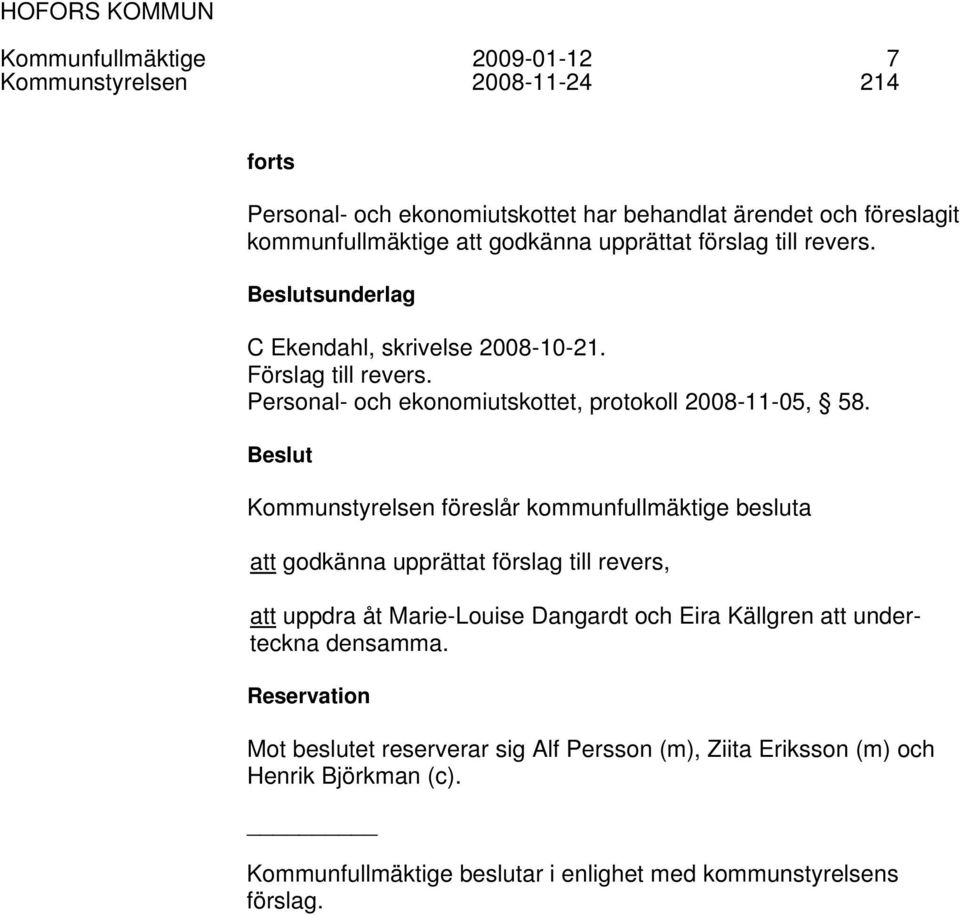 Beslut Kommunstyrelsen föreslår kommunfullmäktige besluta att godkänna upprättat förslag till revers, att uppdra åt Marie-Louise Dangardt och Eira Källgren att