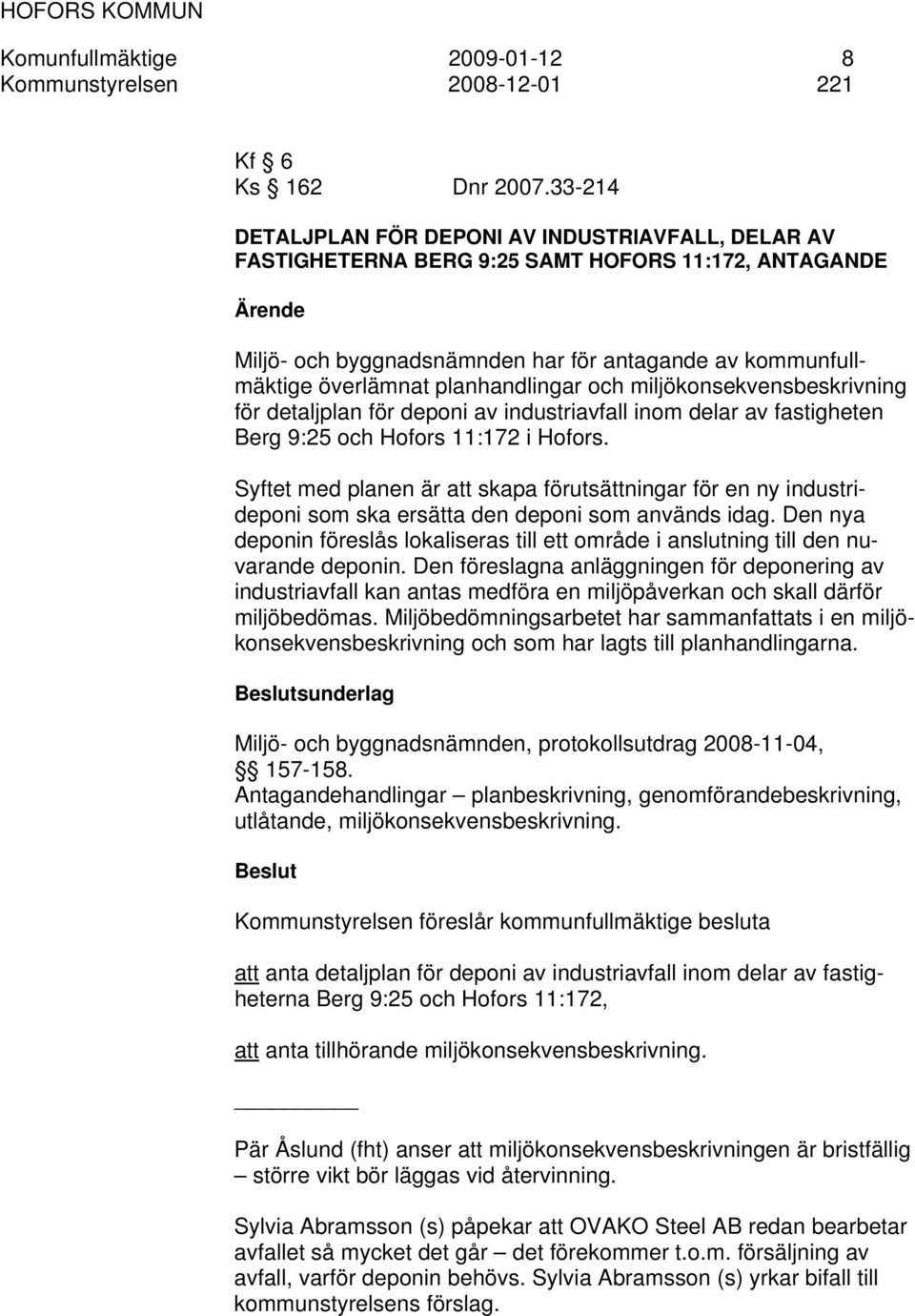 planhandlingar och miljökonsekvensbeskrivning för detaljplan för deponi av industriavfall inom delar av fastigheten Berg 9:25 och Hofors 11:172 i Hofors.