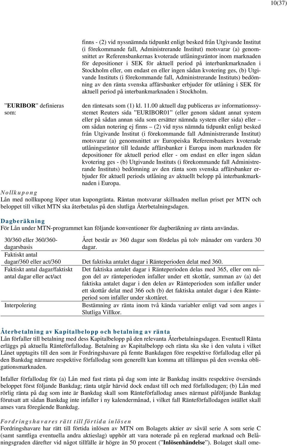 Utgivande Instituts (i förekommande fall, Administrerande Instituts) bedömning av den ränta svenska affärsbanker erbjuder för utlåning i SEK för aktuell period på interbankmarknaden i Stockholm.