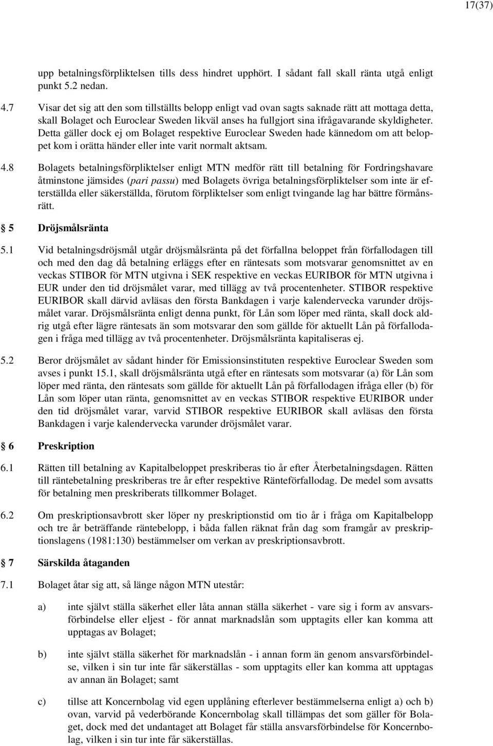 Detta gäller dock ej om Bolaget respektive Euroclear Sweden hade kännedom om att beloppet kom i orätta händer eller inte varit normalt aktsam. 4.