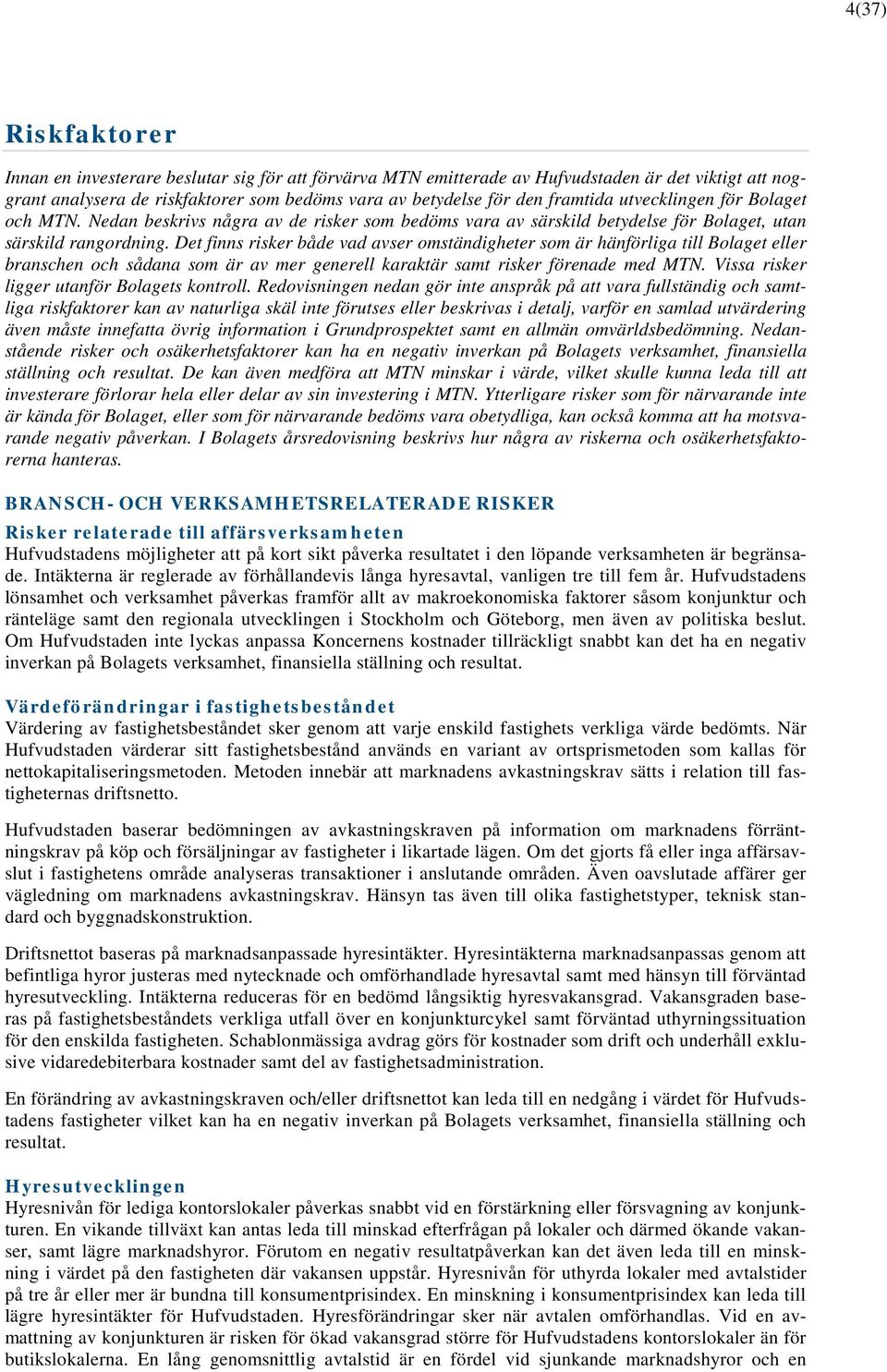 Det finns risker både vad avser omständigheter som är hänförliga till Bolaget eller branschen och sådana som är av mer generell karaktär samt risker förenade med MTN.