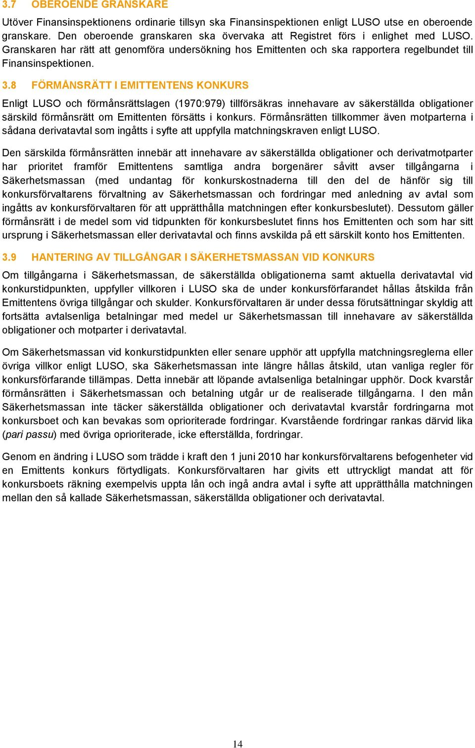 8 FÖRMÅNSRÄTT I EMITTENTENS KONKURS Enligt LUSO och förmånsrättslagen (1970:979) tillförsäkras innehavare av säkerställda obligationer särskild förmånsrätt om Emittenten försätts i konkurs.