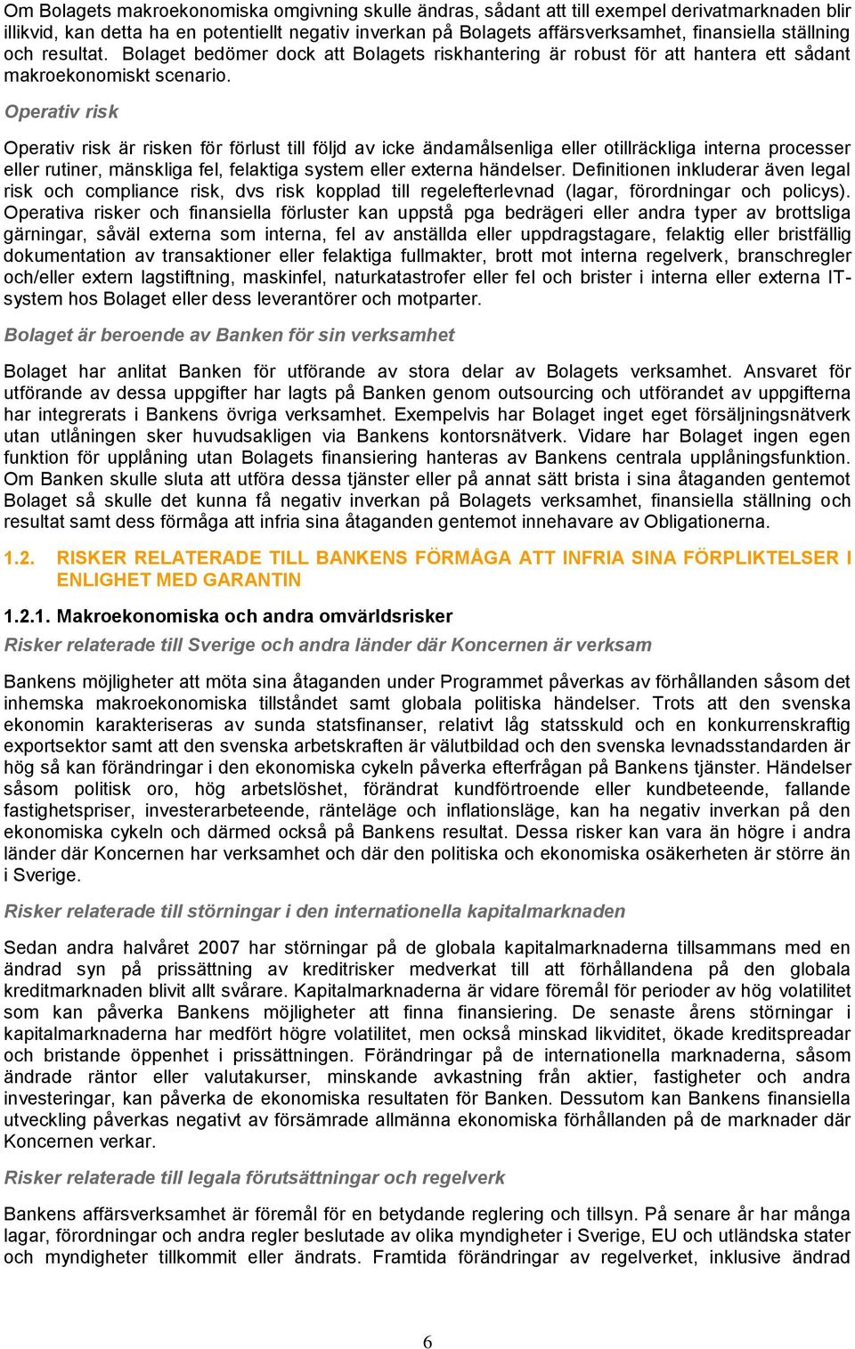 Operativ risk Operativ risk är risken för förlust till följd av icke ändamålsenliga eller otillräckliga interna processer eller rutiner, mänskliga fel, felaktiga system eller externa händelser.