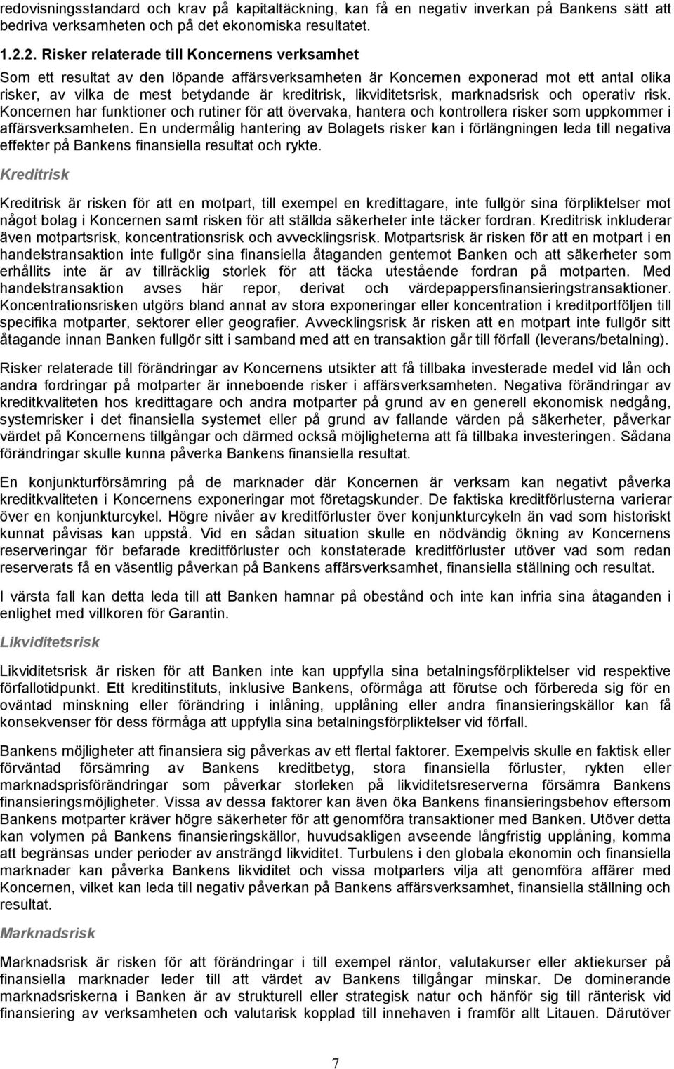 likviditetsrisk, marknadsrisk och operativ risk. Koncernen har funktioner och rutiner för att övervaka, hantera och kontrollera risker som uppkommer i affärsverksamheten.
