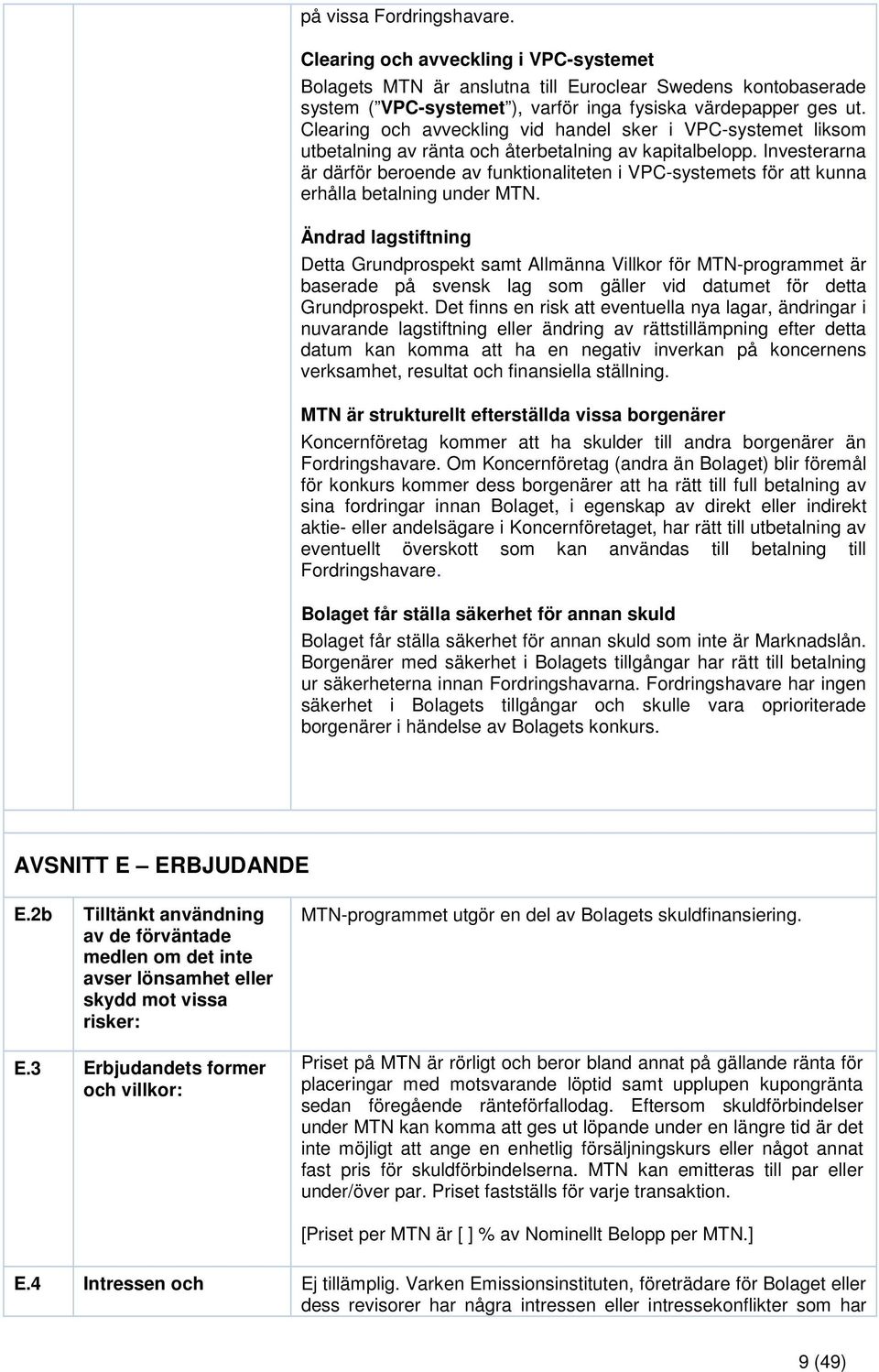 Investerarna är därför beroende av funktionaliteten i VPC-systemets för att kunna erhålla betalning under MTN.