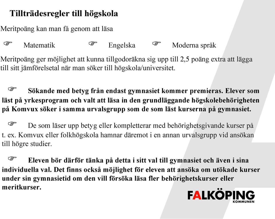 Elever som läst på yrkesprogram och valt att läsa in den grundläggande högskolebehörigheten på Komvux söker i samma urvalsgrupp som de som läst kurserna på gymnasiet.