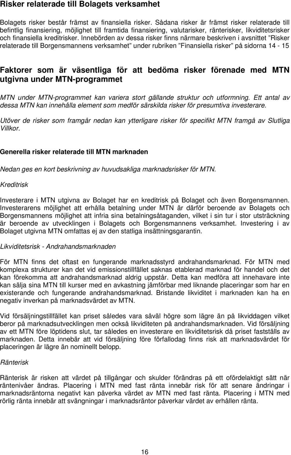 Innebörden av dessa risker finns närmare beskriven i avsnittet Risker relaterade till Borgensmannens verksamhet under rubriken Finansiella risker på sidorna 14-15 Faktorer som är väsentliga för att