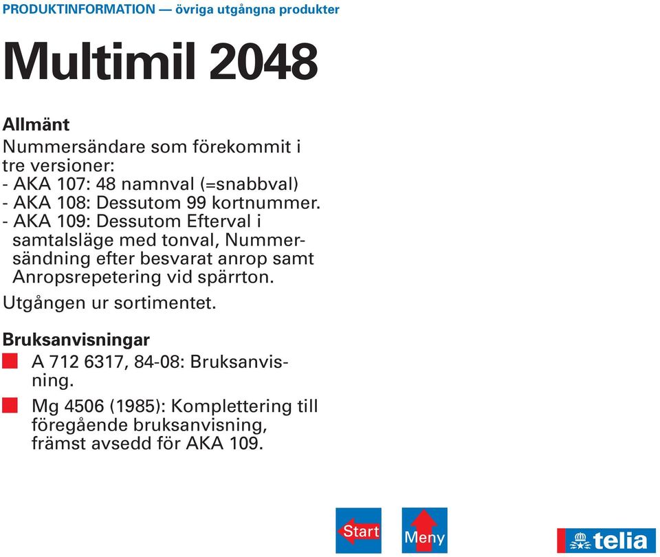 - AKA 109: Dessutom Efterval i samtalsläge med tonval, Nummersändning efter besvarat anrop