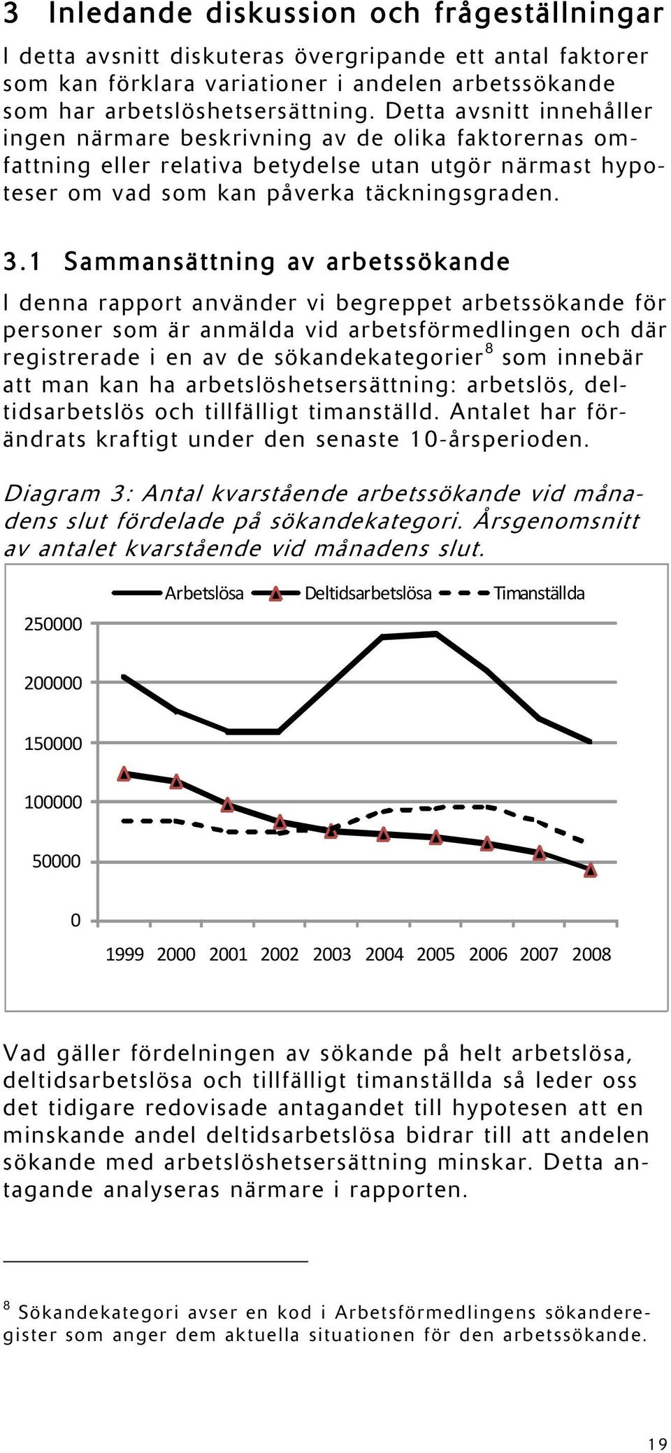 1 Sammansättning av arbetssökande I denna rapport använder vi begreppet arbetssökande för personer som är anmälda vid arbetsförmedlingen och där registrerade i en av de sökandekategorier 8 som