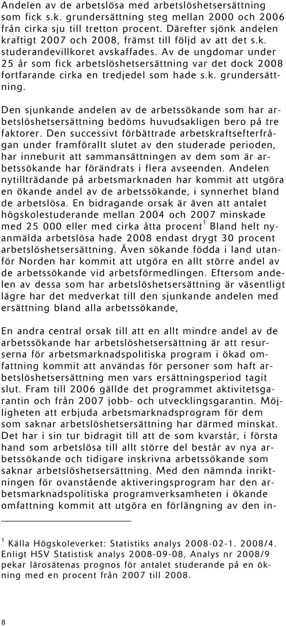 Av de ungdomar under 25 år som fick arbetslöshetsersättning var det dock 2008 fortfarande cirka en tredjedel som hade s.k. grundersättning.