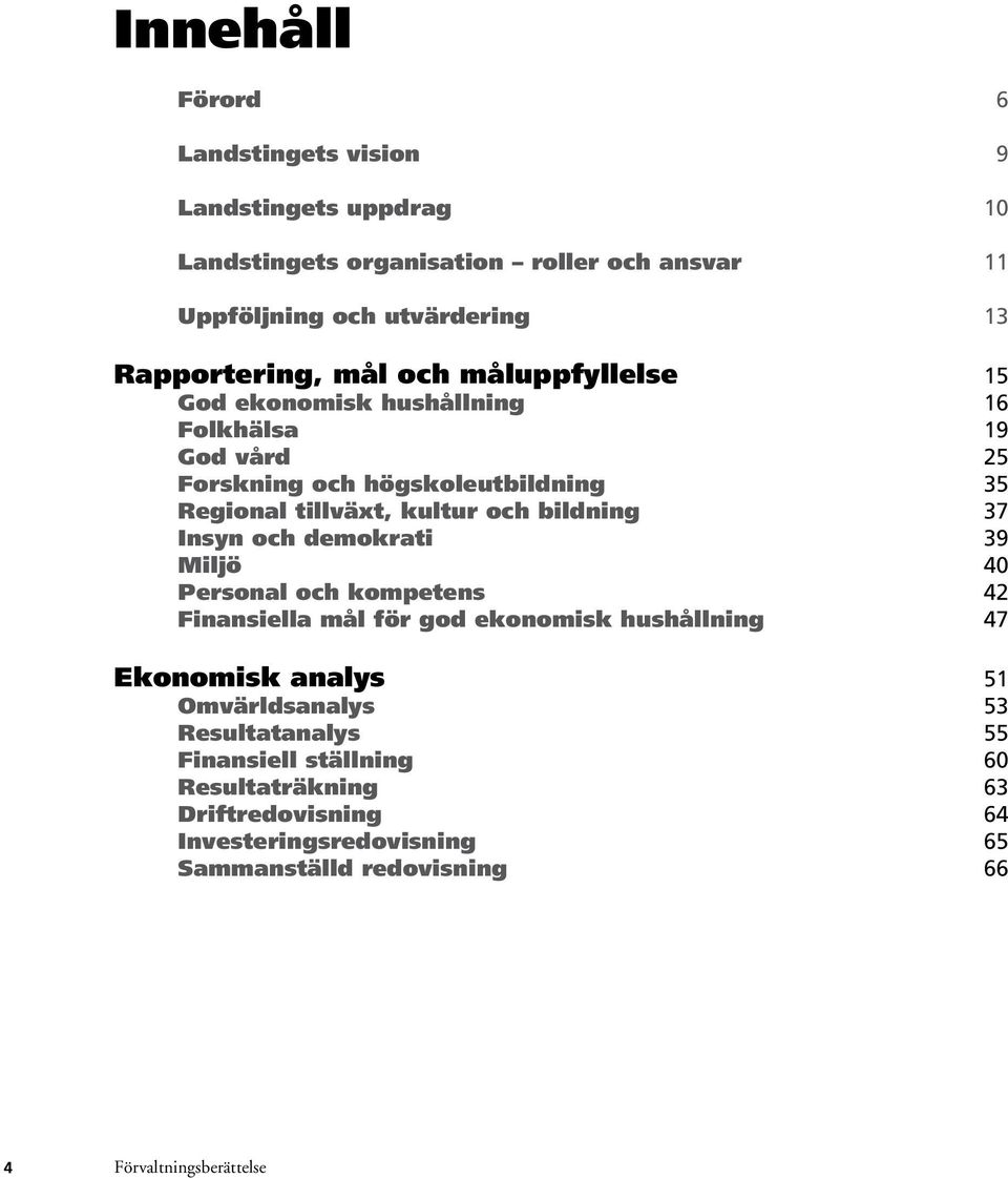 kultur och bildning 37 Insyn och demokrati 39 Miljö 40 Personal och kompetens 42 Finansiella mål för god ekonomisk hushållning 47 Ekonomisk analys 51