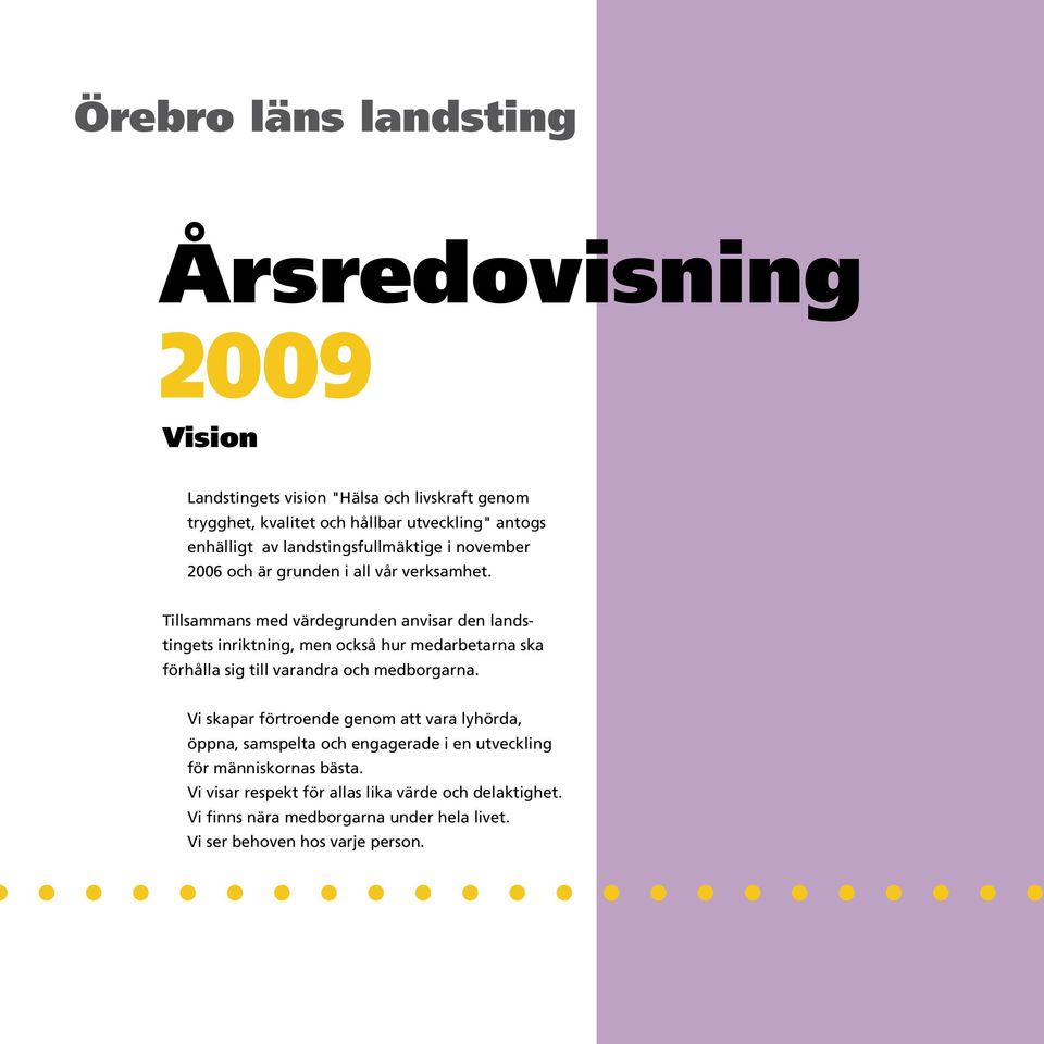 Tillsammans med värdegrunden anvisar den landstingets inriktning, men också hur medarbetarna ska förhålla sig till varandra och medborgarna.