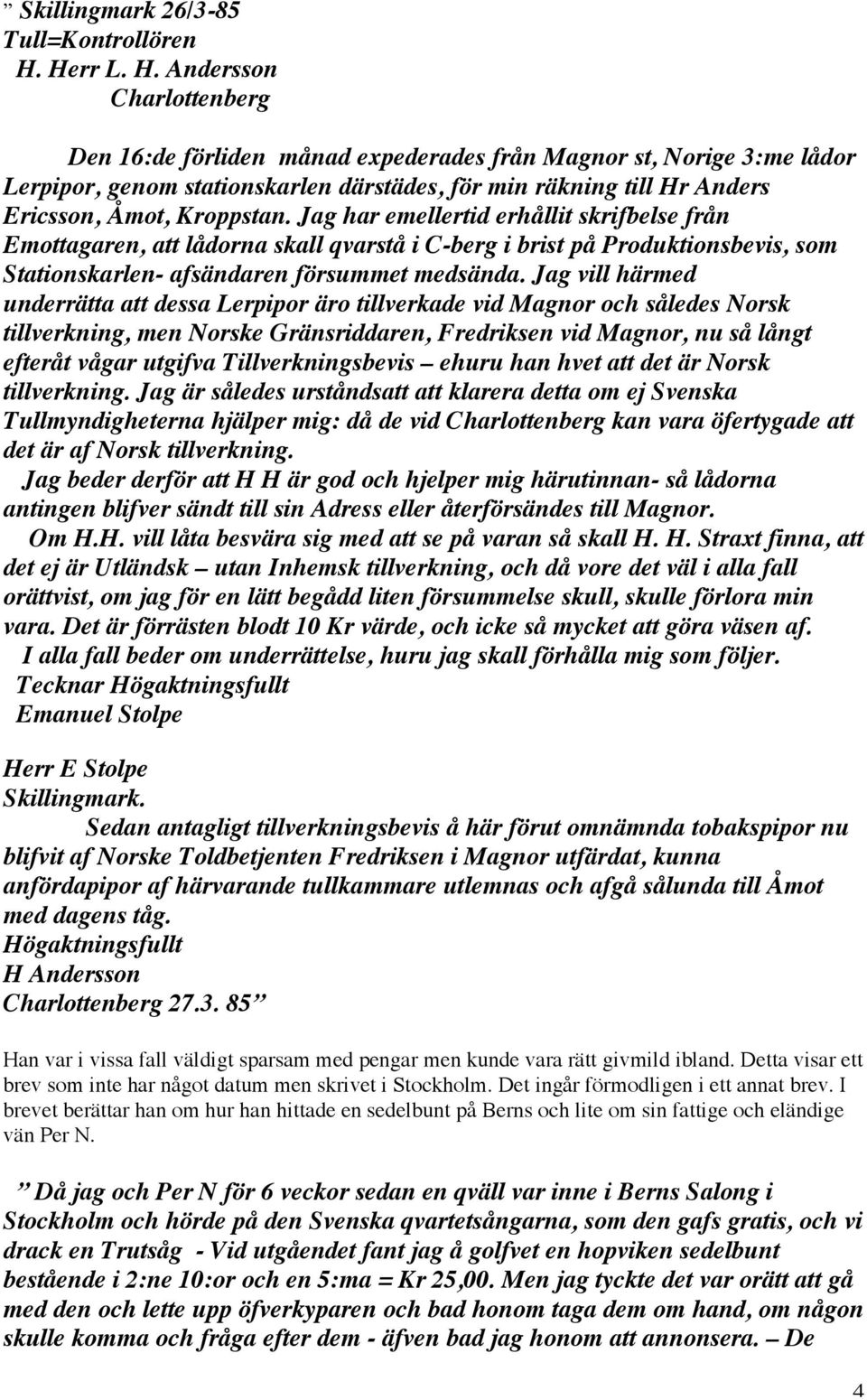 Andersson Charlottenberg Den 16:de förliden månad expederades från Magnor st, Norige 3:me lådor Lerpipor, genom stationskarlen därstädes, för min räkning till Hr Anders Ericsson, Åmot, Kroppstan.