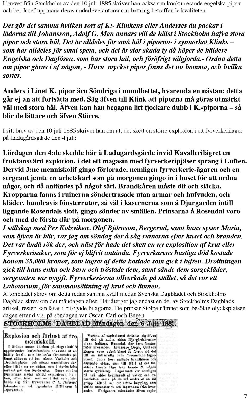 Det är alldeles för små hål i piporna- i synnerhet Klinks som har alldeles för smal speta, och det är stor skada ty då köper de häldere Engelska och Daglösen, som har stora hål, och föröfrigt