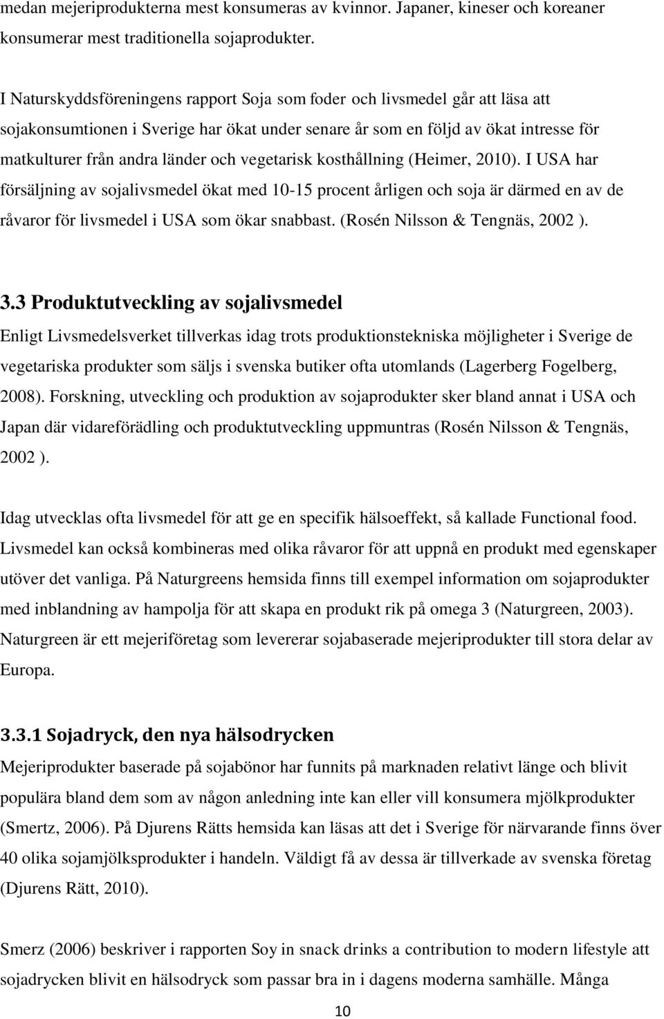 vegetarisk kosthållning (Heimer, 2010). I USA har försäljning av sojalivsmedel ökat med 10-15 procent årligen och soja är därmed en av de råvaror för livsmedel i USA som ökar snabbast.