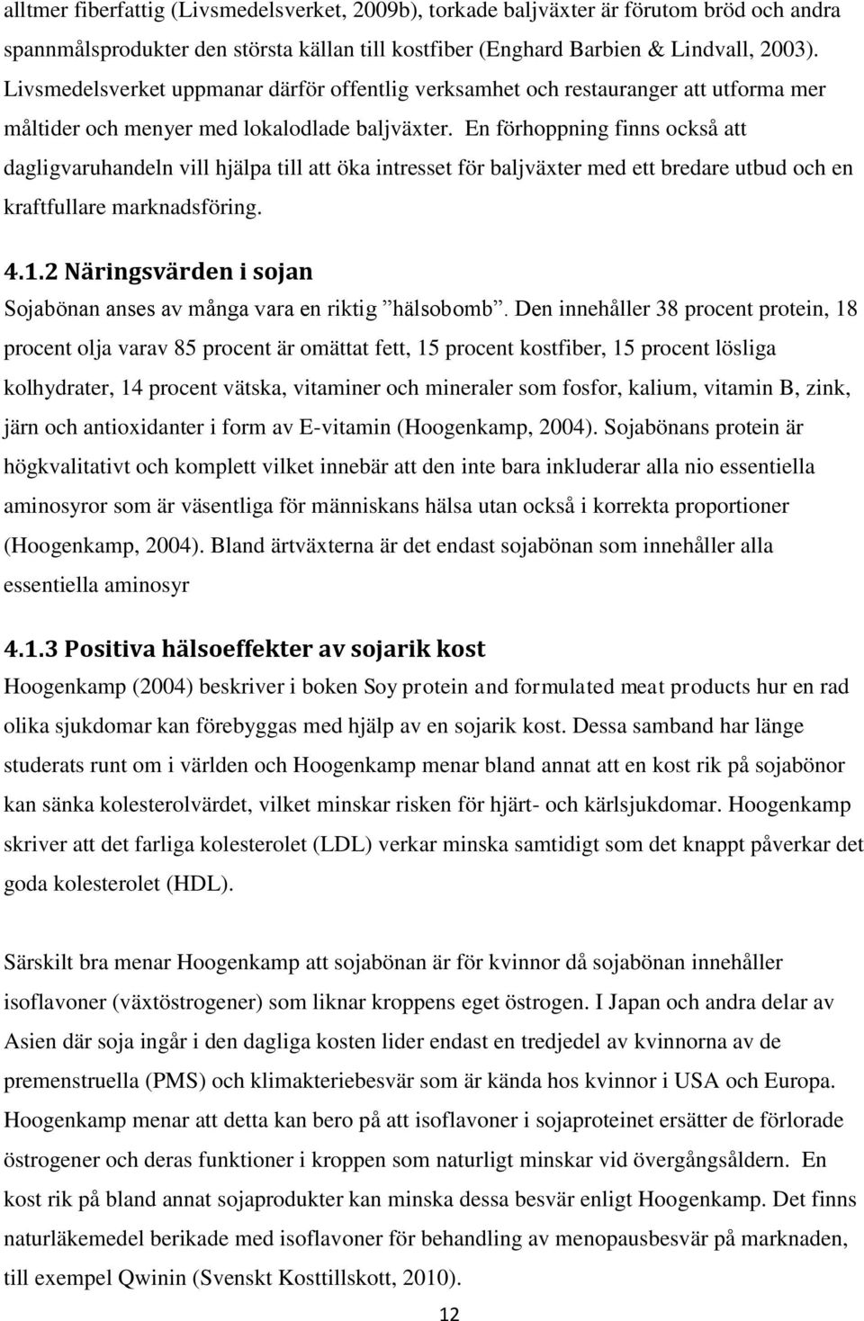 En förhoppning finns också att dagligvaruhandeln vill hjälpa till att öka intresset för baljväxter med ett bredare utbud och en kraftfullare marknadsföring. 4.1.