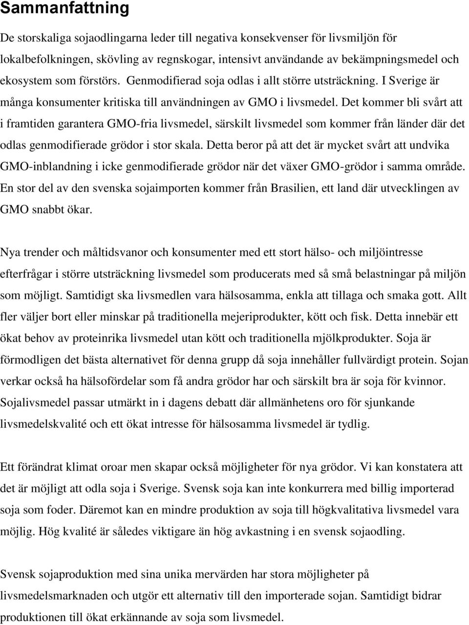 Det kommer bli svårt att i framtiden garantera GMO-fria livsmedel, särskilt livsmedel som kommer från länder där det odlas genmodifierade grödor i stor skala.