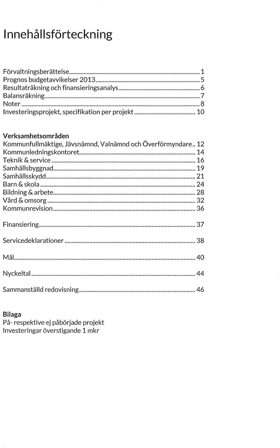 ... 14 Teknik&service... 16 Samhällsbyggnad... 19 Samhällsskydd... 21 Barn & skla... 24 Bildning & arbete... 28 Vård & msrg... 32 Kmmunrevisin.