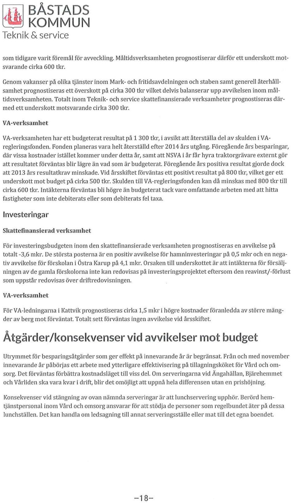 måltidsverksamheten. Ttalt inm Teknik- ch service skattefinansierade verksamheter prgnstiseras därmed ett undersktt mtsvarande cirka 300 tkr.