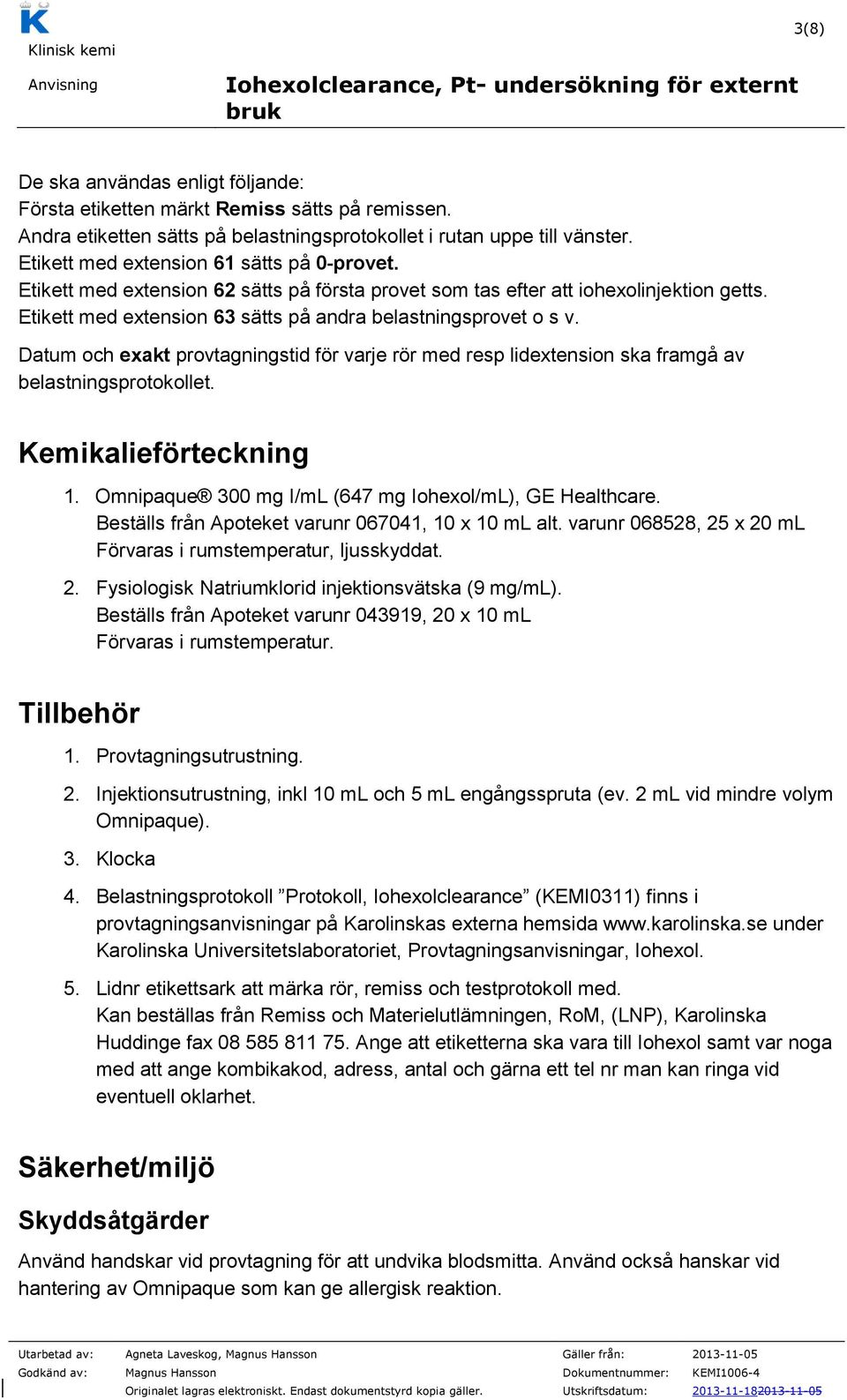 Datum och exakt provtagningstid för varje rör med resp lidextension ska framgå av belastningsprotokollet. Kemikalieförteckning 1. Omnipaque 300 mg I/mL (647 mg Iohexol/mL), GE Healthcare.