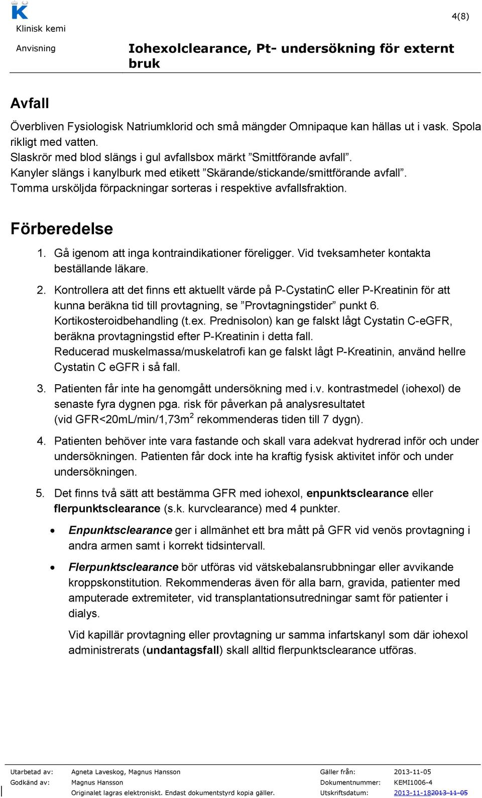 Gå igenom att inga kontraindikationer föreligger. Vid tveksamheter kontakta beställande läkare. 2.