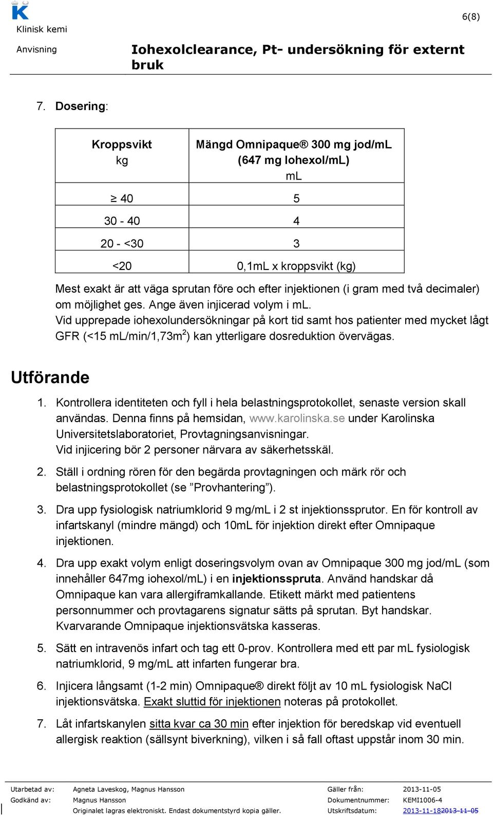 två decimaler) om möjlighet ges. Ange även injicerad volym i ml.