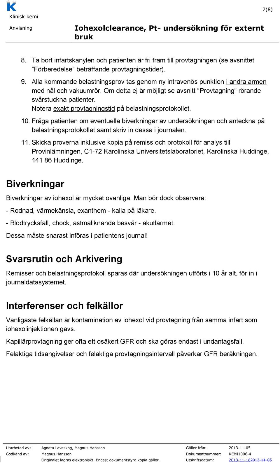 Notera exakt provtagningstid på belastningsprotokollet. 10. Fråga patienten om eventuella biverkningar av undersökningen och anteckna på belastningsprotokollet samt skriv in dessa i journalen. 11.