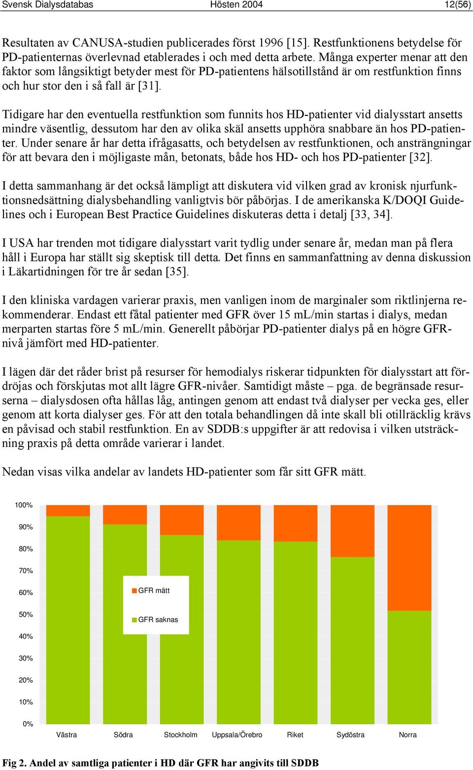 Tidigare har den eventuella restfunktion som funnits hos HD-patienter vid dialysstart ansetts mindre väsentlig, dessutom har den av olika skäl ansetts upphöra snabbare än hos PD-patien- Under senare