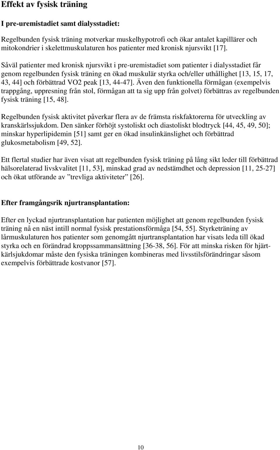 Såväl patienter med kronisk njursvikt i pre-uremistadiet som patienter i dialysstadiet får genom regelbunden fysisk träning en ökad muskulär styrka och/eller uthållighet [13, 15, 17, 43, 44] och