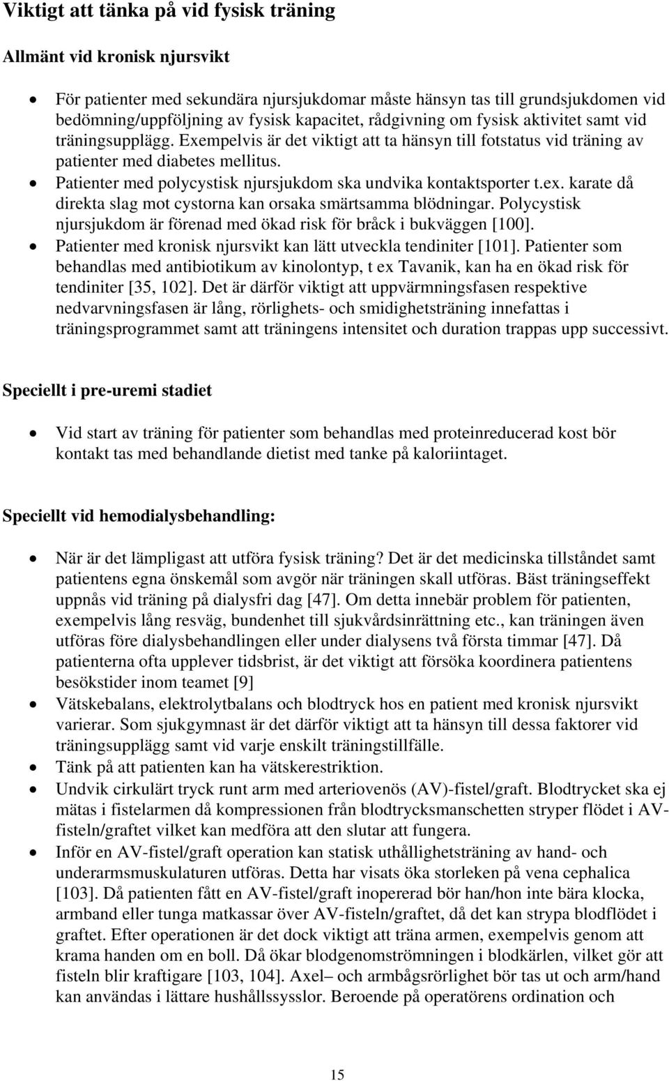 Patienter med polycystisk njursjukdom ska undvika kontaktsporter t.ex. karate då direkta slag mot cystorna kan orsaka smärtsamma blödningar.