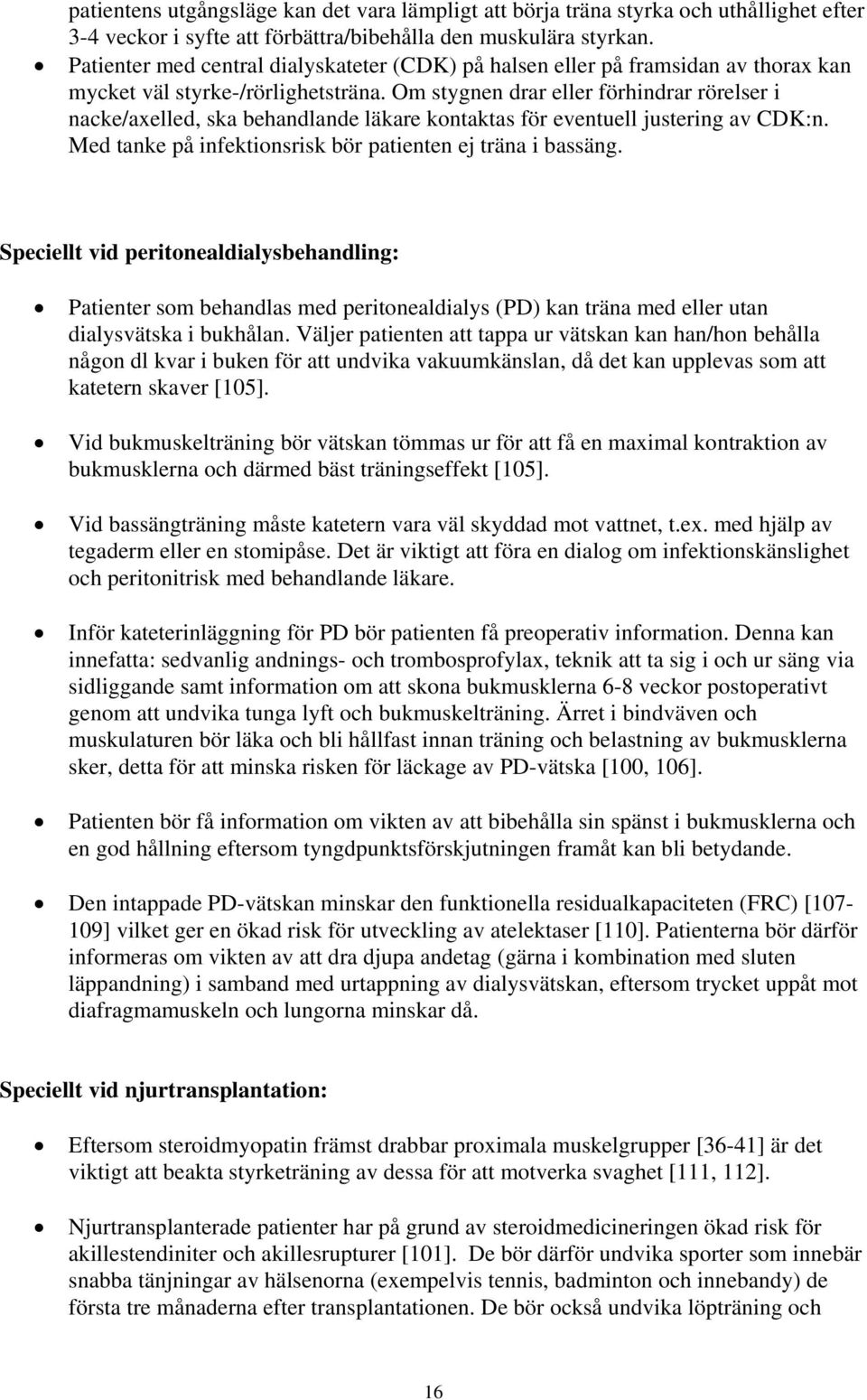 Om stygnen drar eller förhindrar rörelser i nacke/axelled, ska behandlande läkare kontaktas för eventuell justering av CDK:n. Med tanke på infektionsrisk bör patienten ej träna i bassäng.